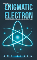 The Enigmatic Electron: Electron Behaviour and How It Influences Our Lives