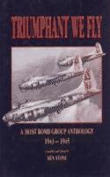 Triumphant We Fly: A 381st Bomb Group Anthology 1943-1945