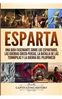 Esparta: Una Guía Fascinante sobre los Espartanos, las Guerras Greco-Persas, la Batalla de las Termópilas y la Guerra del Peloponeso