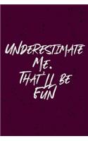 Underestimate Me. That'll be Fun