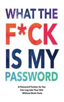 What The F*ck Is My Password: Password Organizer Notebook: Internet Password Logbook/ Password Tracker So You Can Log Into Your Shit Without Brain Fart (100 Page, Small, 6 x 9 in