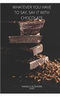 Whatever You Have To Say, Say It With Chocolate Weekly Planner 2020: Efficient Schedule / Appointment / Habit Tracker / To-Do List / Calendar / Agenda / 6" x 9" / With Chocolate Lover Cover To Make 2020 Your Most Orga
