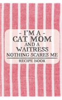 I'm a Cat Mom and a Waitress Nothing Scares Me Recipe Book