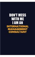 Don't Mess With Me Because I Am An International Management Consultant: Career journal, notebook and writing journal for encouraging men, women and kids. A framework for building your career.