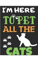 I'm Here To Pet All The Cats: Journal Notebook Gifts for Men Women and Girls - Animal Lover Notebook Journal Diary Large Print (8.5 X 11 Inches) - 100 Pages