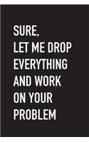 Sure, Let Me Drop Everything and Work On Your Problem
