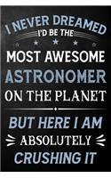 I Never Dreamed I'd Be The Most Awesome Astronomer On The Planet But Here I Am Absolutely Crushing It: Astronomer Journal / Notebook / Logbook / Funny Gift For Astronomers ( 6 x 9 - 110 Pages Blank Lined Paperback )