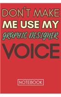 Don't Make Me Use My Graphic Designer Voice: Gift Graphic Designer Gag Journal Notebook 6x9 110 lined book