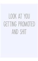 Look At You Getting Promoted And Shit