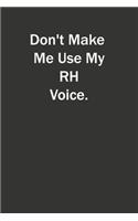 Don't Make Me Use My RH Voice