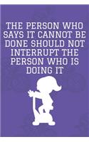 The Person Who Says It Cannot Be Done Should Not Interrupt The Person Who Is Doing It