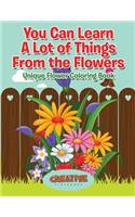 You Can Learn A Lot of Things From the Flowers: Unique Flower Coloring Book(English)
