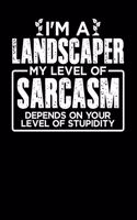 I'm a Landscaper My Level of Sarcasm Depends on your Level of Stupidity: Weekly 100 page 6 x9 Dated Calendar Planner and Notebook For 2019-2020 Academic Year