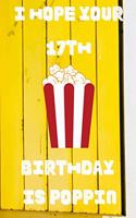 I Hope Your 17th Birthday Is Poppin: Funny 17th Birthday Gift Popcorn Pun Journal / Notebook / Diary (6 x 9 - 110 Blank Lined Pages)