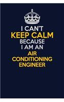 I Can't Keep Calm Because I Am An Air Conditioning Engineer: Career journal, notebook and writing journal for encouraging men, women and kids. A framework for building your career.