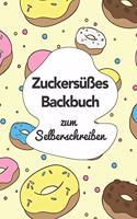 Zuckersüßes Backbuch zum Selberschreiben: A5 - 110 Seiten - Backbuch selberschreiben - Backbuch zum selber schreiben - Blanko Buch Backen selbstgestalten - leeres Backbuch - Notizbuch DIY Re