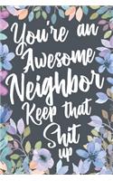 You're An Awesome Neighbor Keep That Shit Up