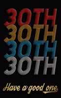 30th Have A Good One: 30th Birthday Journal / Notebook / Diary / Appreciation Gift / Anniversary / Unique Card Alternative / 30 Year Old Birthday Gift
