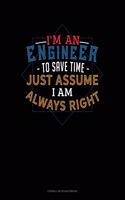 I'm An Engineer To Save Time Just Assume I'm Always Right