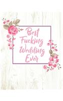 Best Fucking Wedding Ever: (8"x10) Wedding Planning Notebook For Complete Wedding With Undated Calendar Planner, Checklist, Journal, Note and Ideas: Wedding Organizer