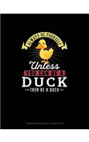 Always Be Yourself Unless You Can Be A Duck Then Be A Duck: Composition Notebook - College Ruled(87 Composition Notebook - College Ruled)