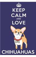 Keep Calm And Love Chihuahuas: Funny Chihuahua Dog Lover Journal / Notebook / Diary Perfect for Birthday Card Present or Christmas Gift Support Mans Best Friend and The Greatest P