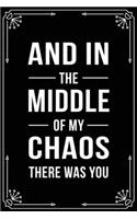 And in the Middle of My Chaos There Was You