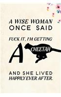A Wise Woman Once Said Fuck it, I'm Getting a Cheetah And She Lived Happily Ever After.