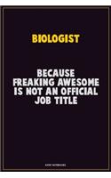 Biologist, Because Freaking Awesome Is Not An Official Job Title: Career Motivational Quotes 6x9 120 Pages Blank Lined Notebook Journal