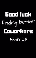 Good luck finding better Coworkers than us