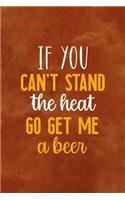 If You Can't Stand The Heat Go Get Me A Beer