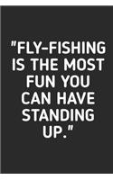 Fly Fishing is The Most FUN: Fishing Logbook Journal For fisherman/sailor/angler to write anything about fishing experience and fishing schedule with fishing quotes