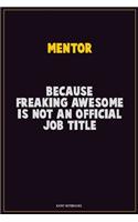 Mentor, Because Freaking Awesome Is Not An Official Job Title: Career Motivational Quotes 6x9 120 Pages Blank Lined Notebook Journal