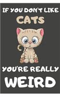 If You Don't Like Cats You're Really Weird: Cat Gifts Blank Lined Notebooks, Journals, Planners and Diaries to Write In - For Cat Lovers