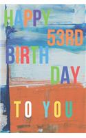 Happy 53rd Birthday: 53rd Birthday Gift / Journal / Notebook / Diary / Unique Greeting & Birthday Card Alternative