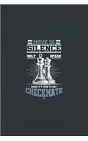 Move in silence only speak when it is time to say checkmate