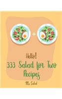 Hello! 333 Salad for Two Recipes: Best Salad for Two Cookbook Ever For Beginners [Book 1](1 Salad for Two Recipes)