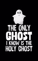 The Only Ghost I Know Is The Holy Ghost: College Ruled Lined Writing Notebook Journal, 6x9, 120 Pages