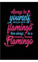 Always Be Yourself Unless You Can Be a Flamingo Then Always Be a Flamingo: School Notebook Journal Lined