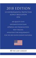 Air Quality State Implementation Plans - Approval and Promulgation - West Virginia - Infrastructure Requirements for the 2010 Sulfur Dioxide National (US Environmental Protection Agency Regulation) (EPA) (2018 Edition)