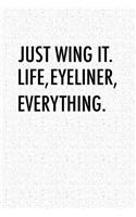 Just Wing It Life, Eyeliner, Everything: A 6x9 Inch Matte Softcover Notebook Journal with 120 Blank Lined Pages and a Motivational Cover Slogan