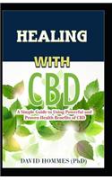 Healing with CBD: A Simple Guide to Using Powerful and Proven Health Benefits of CBD
