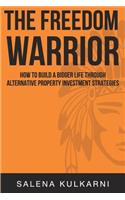 The Freedom Warrior: How to Build a Bigger Life Through Alternative Property Investing Strategies