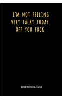 I'm Not Feeling Very Talky Today Off You Fuck: Lined Journal Notebook(9 Funny Office Work Desk Humor Journaling)