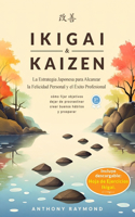 Ikigai & Kaizen: La Estrategia Japonesa para Alcanzar la Felicidad Personal y el Éxito Profesional (Cómo fijar objetivos, dejar de procrastinar, crear buenos hábitos