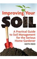 Improving Your Soil: A Practical Guide to Soil Management for the Serious Home Gardener