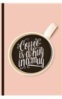 Coffee Is a Hug in a Mug
