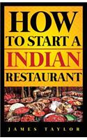 How to Start a Indian Restaurant James: How to Start a Indian Restaurant Guide ( Indian Restaurant Business Book)