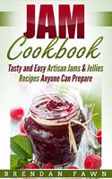 Jam Cookbook: Tasty and Easy Artisan Jams & Jellies Recipes Anyone Can Prepare