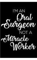 I'm an Oral Surgeon Not a Miracle Worker: 6x9 Notebook, Ruled, Funny Writing Notebook, Journal for Work, Daily Diary, Planner, Organizer, Appointment Book for Oral Surgeons